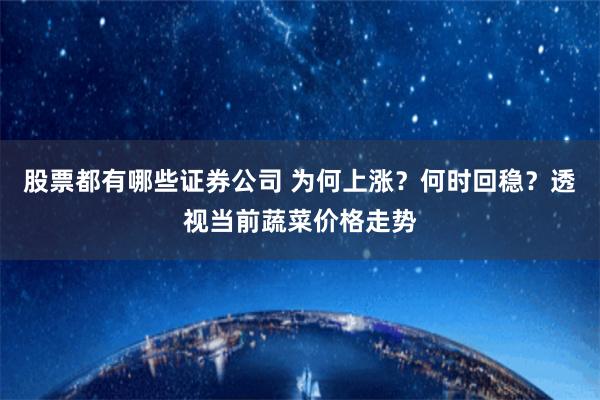 股票都有哪些证券公司 为何上涨？何时回稳？透视当前蔬菜价格走势